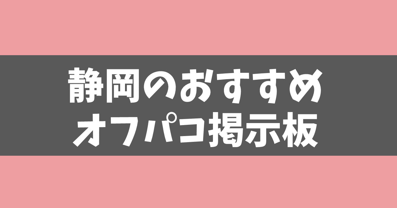 静岡県で本当にオフパコできる掲示板！募集希望者が多いのを厳選！